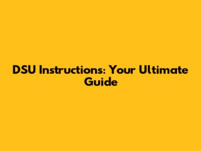 DSU Instructions: Your Ultimate Guide