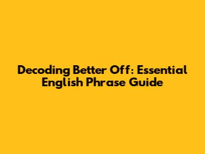 Decoding 'Better Off': Essential English Phrase Guide