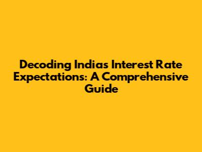 Decoding India's Interest Rate Expectations: A Comprehensive Guide