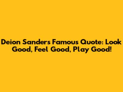 Deion Sanders' Famous Quote: Look Good, Feel Good, Play Good!
