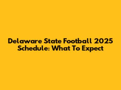 Delaware State Football 2025 Schedule: What To Expect
