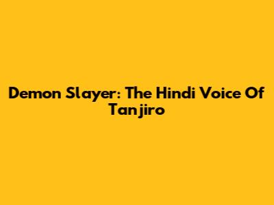 Demon Slayer: The Hindi Voice Of Tanjiro