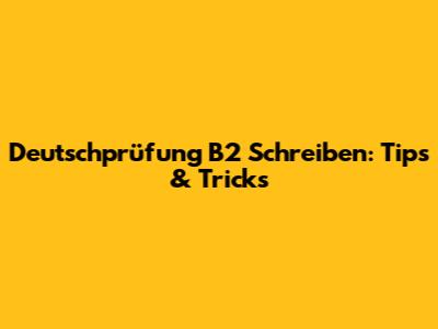 Deutschprüfung B2 Schreiben: Tips & Tricks