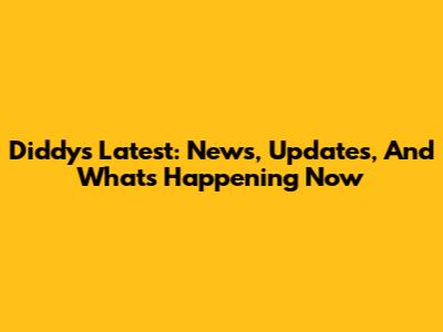 Diddy's Latest: News, Updates, And What's Happening Now