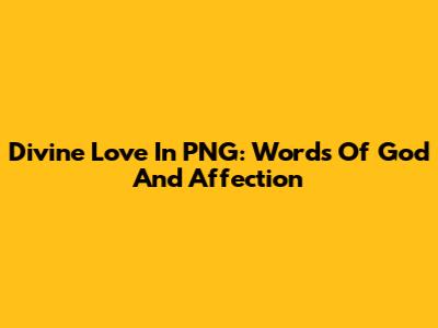 Divine Love In PNG: Words Of God And Affection