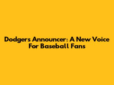Dodgers Announcer: A New Voice For Baseball Fans