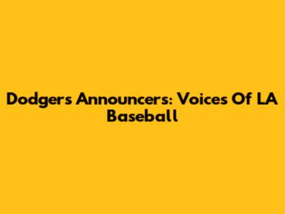 Dodgers Announcers: Voices Of LA Baseball