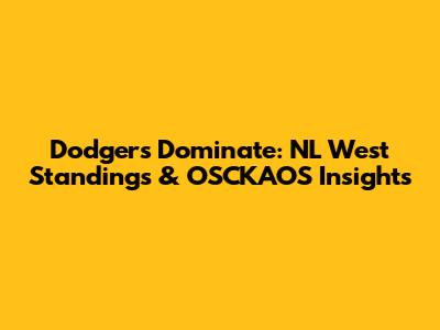 Dodgers Dominate: NL West Standings & OSCKAOS Insights