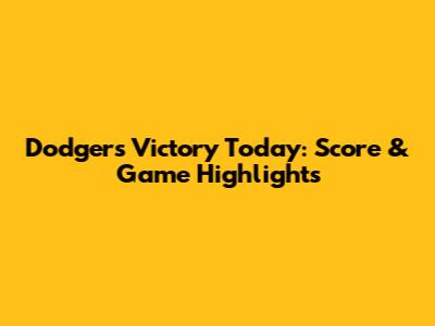 Dodgers Victory Today: Score & Game Highlights
