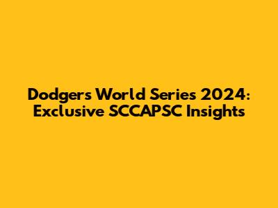 Dodgers World Series 2024: Exclusive SCCAPSC Insights