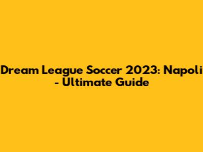 Dream League Soccer 2023: Napoli - Ultimate Guide