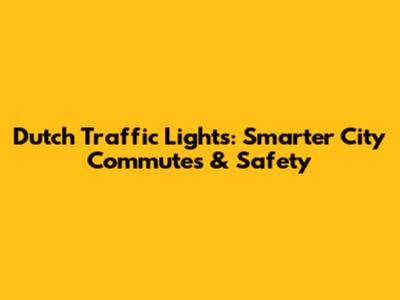 Dutch Traffic Lights: Smarter City Commutes & Safety