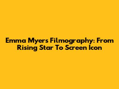 Emma Myers' Filmography: From Rising Star To Screen Icon