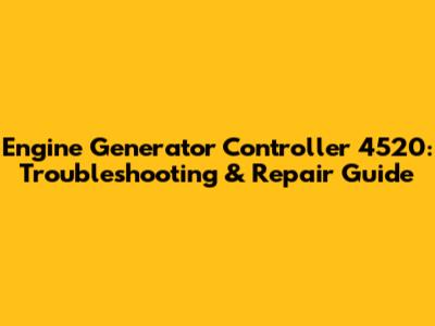 Engine Generator Controller 4520: Troubleshooting & Repair Guide