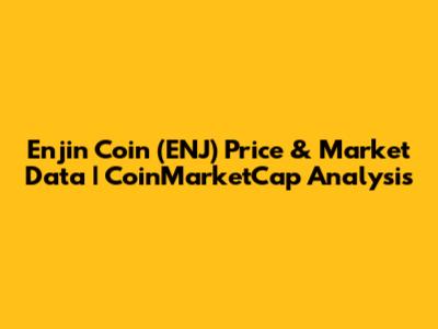 Enjin Coin (ENJ) Price & Market Data | CoinMarketCap Analysis