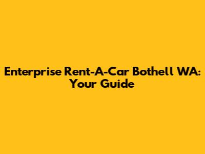 Enterprise Rent-A-Car Bothell WA: Your Guide