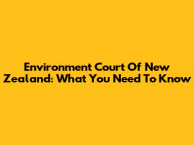 Environment Court Of New Zealand: What You Need To Know
