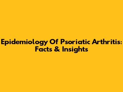 Epidemiology Of Psoriatic Arthritis: Facts & Insights