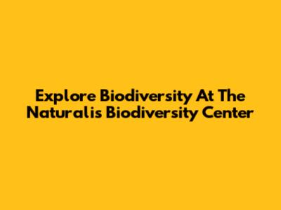 Explore Biodiversity At The Naturalis Biodiversity Center
