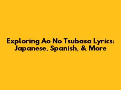 Exploring 'Ao No Tsubasa' Lyrics: Japanese, Spanish, & More