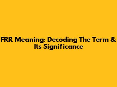 FRR Meaning: Decoding The Term & Its Significance