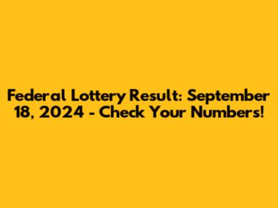 Federal Lottery Result: September 18, 2024 - Check Your Numbers!