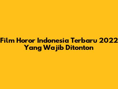 Film Horor Indonesia Terbaru 2022 Yang Wajib Ditonton