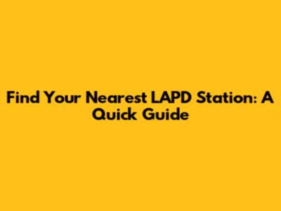 Find Your Nearest LAPD Station: A Quick Guide