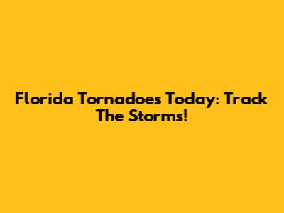 Florida Tornadoes Today: Track The Storms!