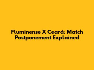 Fluminense X Ceará: Match Postponement Explained