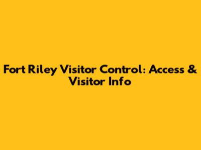 Fort Riley Visitor Control: Access & Visitor Info