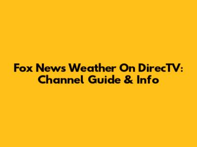 Fox News Weather On DirecTV: Channel Guide & Info