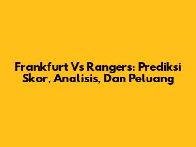 Frankfurt Vs Rangers: Prediksi Skor, Analisis, Dan Peluang