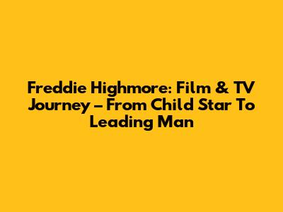 Freddie Highmore: Film & TV Journey – From Child Star To Leading Man
