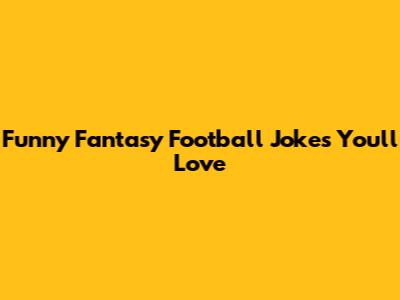 Funny Fantasy Football Jokes You'll Love