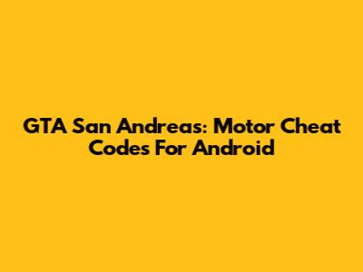 GTA San Andreas: Motor Cheat Codes For Android
