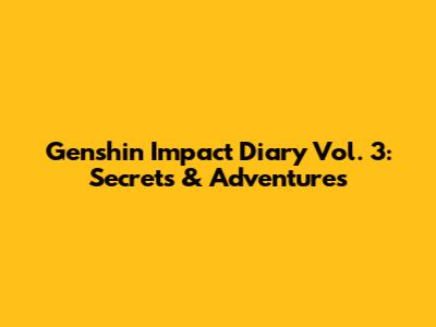 Genshin Impact Diary Vol. 3: Secrets & Adventures