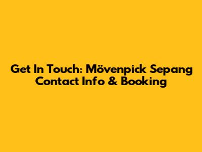 Get In Touch: Mövenpick Sepang Contact Info & Booking