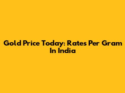 Gold Price Today: Rates Per Gram In India