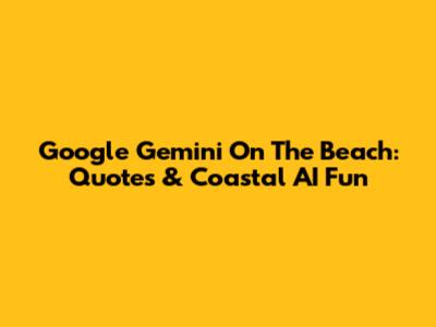 Google Gemini On The Beach: Quotes & Coastal AI Fun