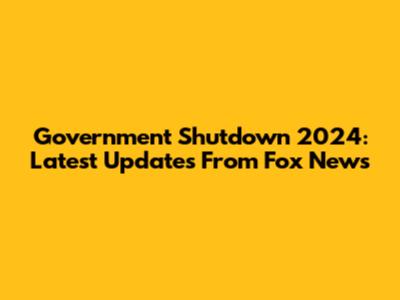Government Shutdown 2024: Latest Updates From Fox News