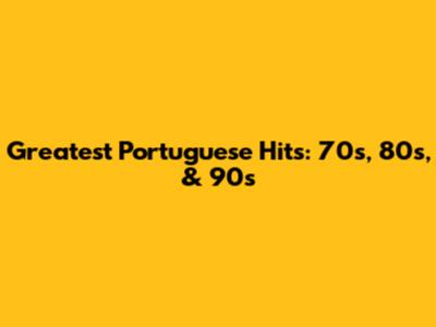 Greatest Portuguese Hits: 70s, 80s, & 90s