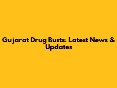 Gujarat Drug Busts: Latest News & Updates