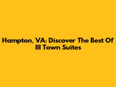 Hampton, VA: Discover The Best Of III Town Suites