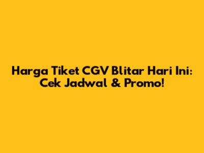 Harga Tiket CGV Blitar Hari Ini: Cek Jadwal & Promo!