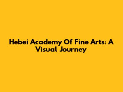 Hebei Academy Of Fine Arts: A Visual Journey