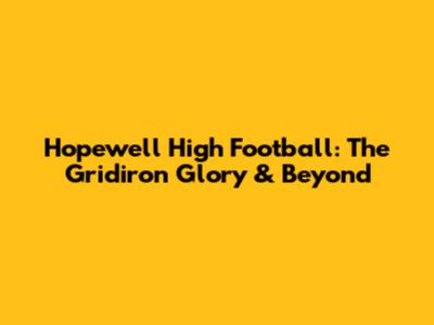Hopewell High Football: The Gridiron Glory & Beyond
