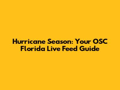 Hurricane Season: Your OSC Florida Live Feed Guide