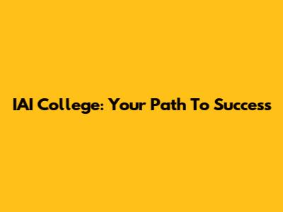 IAI College: Your Path To Success