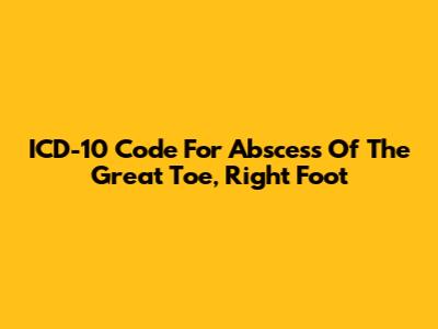 ICD-10 Code For Abscess Of The Great Toe, Right Foot